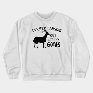 Goat - I prefer hanging out with my goats Crewneck Sweatshirt